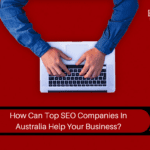 How Can Top SEO Companies In Australia Help Your Business?